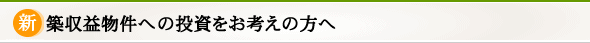 新築収益物件をお考えの方へ　）新築収益物件への投資をお考えの方へ